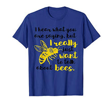 Load image into Gallery viewer, I Hear What You're Saying Honeybee Bee Keeping Bee Keepers T-Shirt